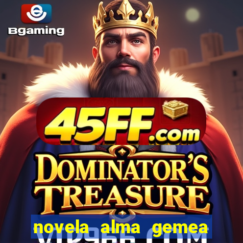 novela alma gemea capitulo 2